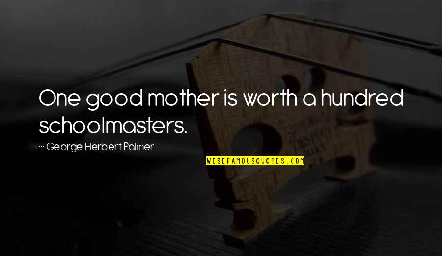 Antipatico Que Quotes By George Herbert Palmer: One good mother is worth a hundred schoolmasters.