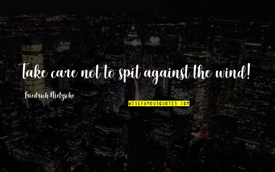 Antipatico Winking Quotes By Friedrich Nietzsche: Take care not to spit against the wind! Antipatico Winking Quotes By Friedrich Nietzsche: Take care not to spit against the wind!