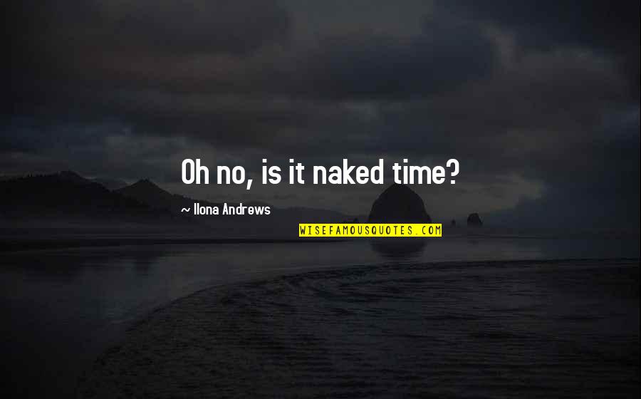Antipersonnel Quotes By Ilona Andrews: Oh no, is it naked time?