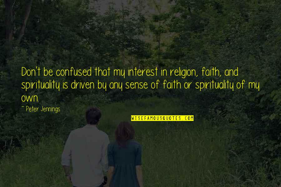 Antiperspirants That Dont Stain Quotes By Peter Jennings: Don't be confused that my interest in religion, Antiperspirants That Dont Stain Quotes By Peter Jennings: Don't be confused that my interest in religion,