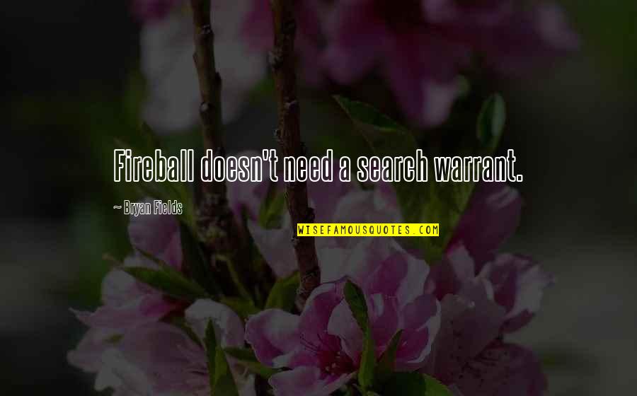 Antipethic Quotes By Bryan Fields: Fireball doesn't need a search warrant. Antipethic Quotes By Bryan Fields: Fireball doesn't need a search warrant.