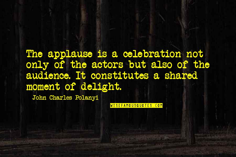 Antipholus Of Syracuse Quotes By John Charles Polanyi: The applause is a celebration not only of