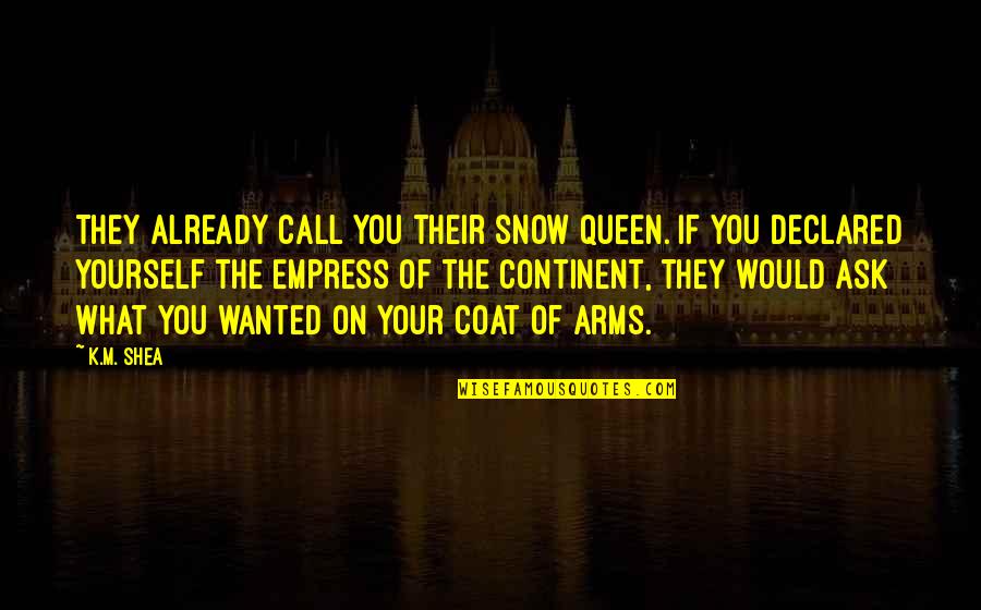 Antiphysical Quotes By K.M. Shea: They already call you their Snow Queen. If Antiphysical Quotes By K.M. Shea: They already call you their Snow Queen. If