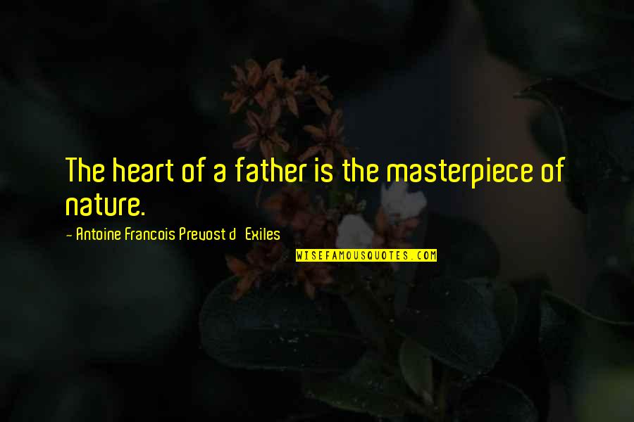 Antiphysics Quotes By Antoine Francois Prevost D'Exiles: The heart of a father is the masterpiece