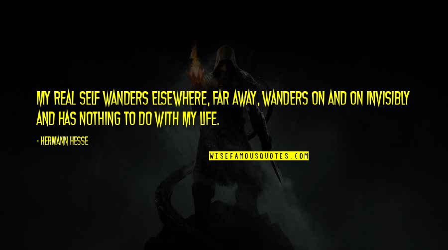 Antiphysics Quotes By Hermann Hesse: My real self wanders elsewhere, far away, wanders