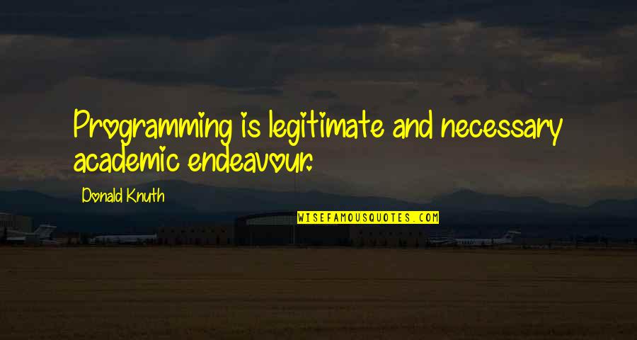 Antipin Osmolovskiy Quotes By Donald Knuth: Programming is legitimate and necessary academic endeavour. Antipin Osmolovskiy Quotes By Donald Knuth: Programming is legitimate and necessary academic endeavour.