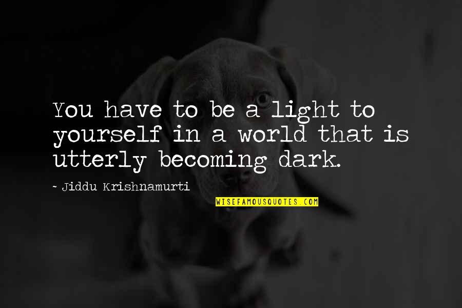 Antipodal Bomber Quotes By Jiddu Krishnamurti: You have to be a light to yourself