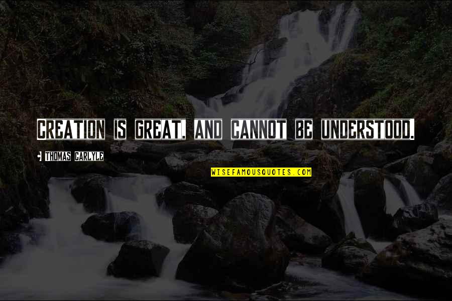 Antipodal Bomber Quotes By Thomas Carlyle: Creation is great, and cannot be understood.