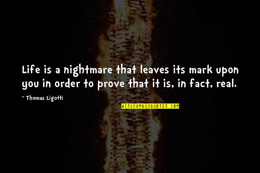 Antipodal Define Quotes By Thomas Ligotti: Life is a nightmare that leaves its mark