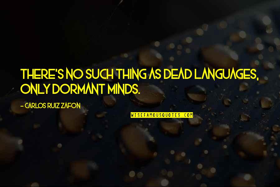 Antipolitics Quotes By Carlos Ruiz Zafon: There's no such thing as dead languages, only