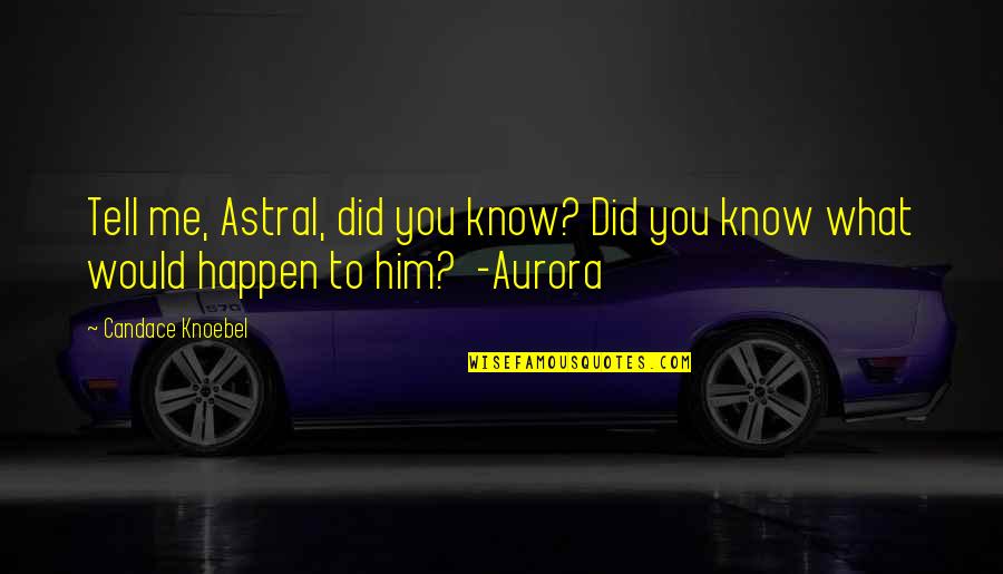Antipolo Overlooking Quotes By Candace Knoebel: Tell me, Astral, did you know? Did you