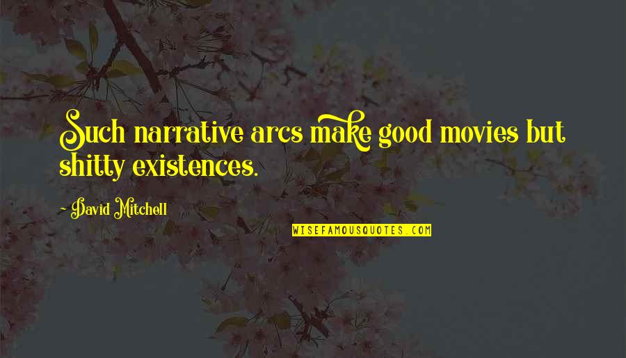 Antipolo Overlooking Quotes By David Mitchell: Such narrative arcs make good movies but shitty Antipolo Overlooking Quotes By David Mitchell: Such narrative arcs make good movies but shitty