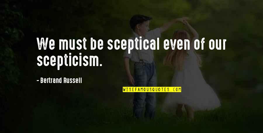 Antipolygamy Quotes By Bertrand Russell: We must be sceptical even of our scepticism. Antipolygamy Quotes By Bertrand Russell: We must be sceptical even of our scepticism.