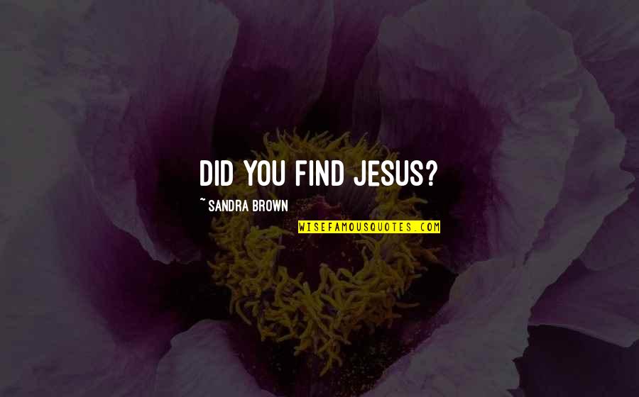 Antipopes Quotes By Sandra Brown: Did you find Jesus? Antipopes Quotes By Sandra Brown: Did you find Jesus?
