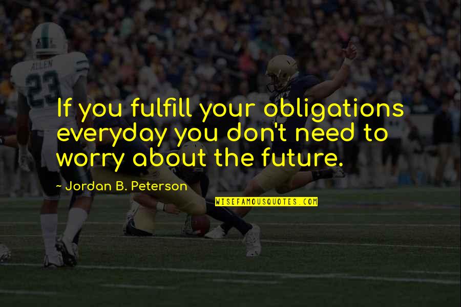 Antipov Oral Surgery Quotes By Jordan B. Peterson: If you fulfill your obligations everyday you don't