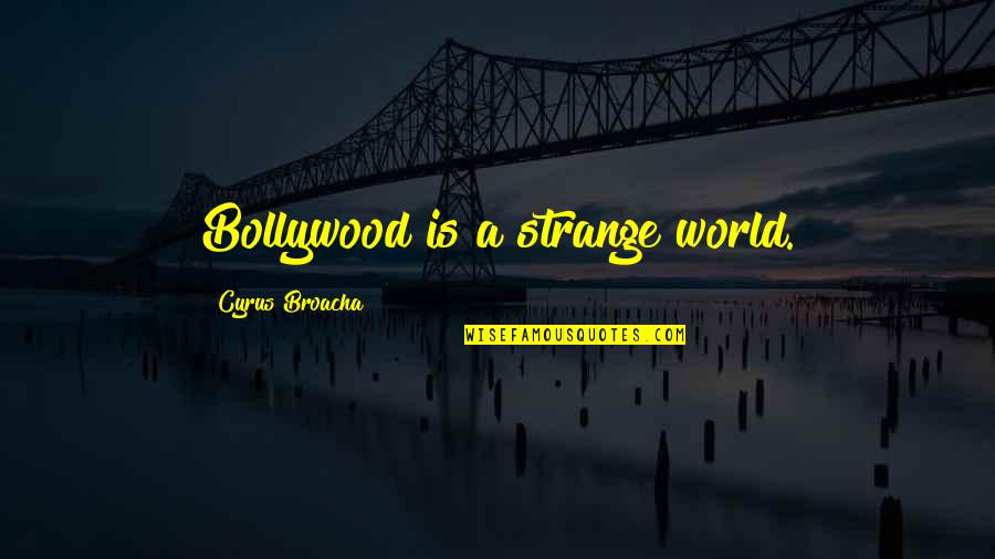 Antiprotons Mirror Quotes By Cyrus Broacha: Bollywood is a strange world. Antiprotons Mirror Quotes By Cyrus Broacha: Bollywood is a strange world.