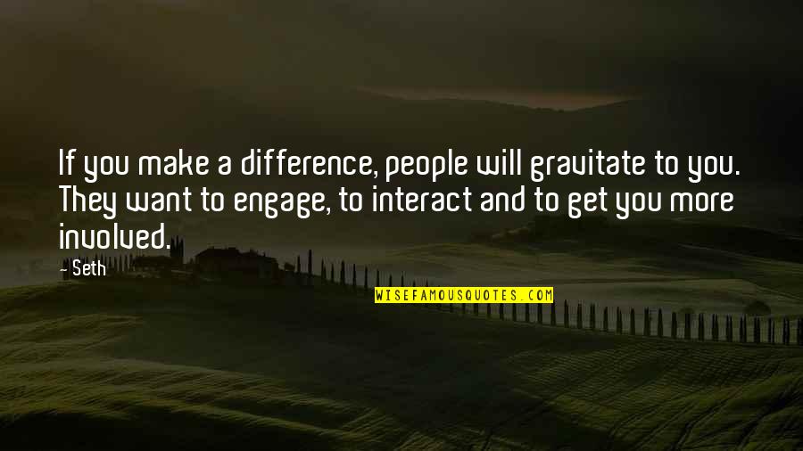 Antipsychotics Quotes By Seth: If you make a difference, people will gravitate