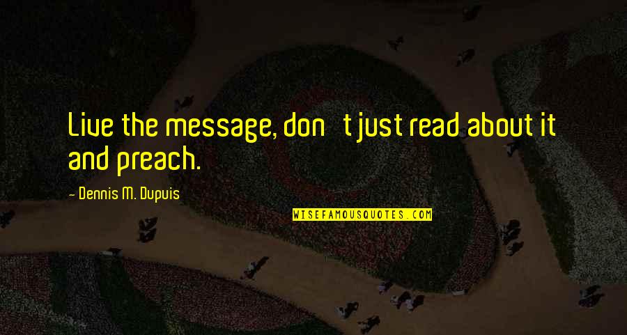 Antiquarian Booksellers Quotes By Dennis M. Dupuis: Live the message, don't just read about it