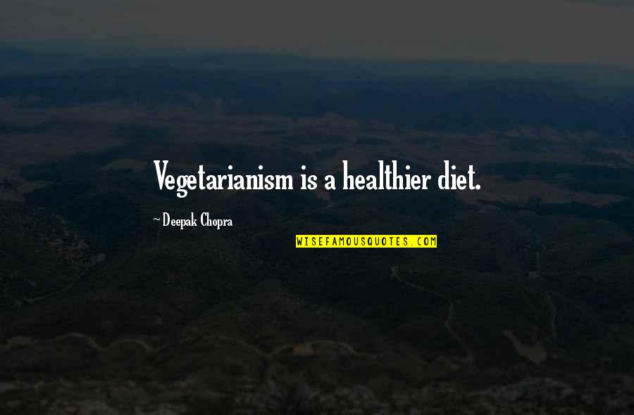 Antiquarianism Quotes By Deepak Chopra: Vegetarianism is a healthier diet.