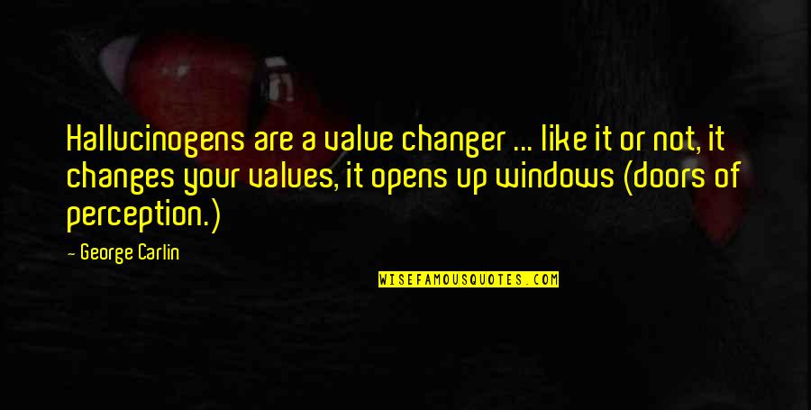 Antiquarianism Quotes By George Carlin: Hallucinogens are a value changer ... like it