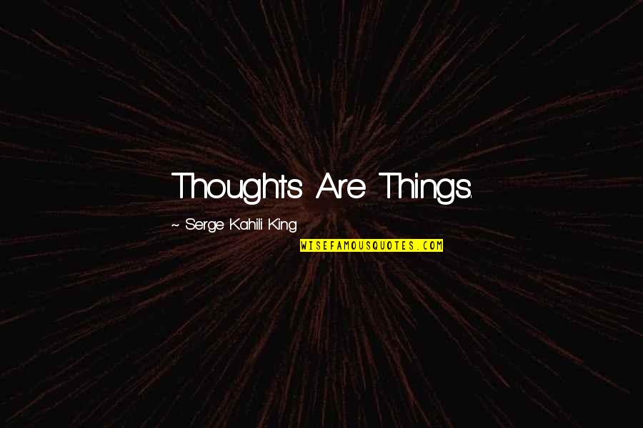 Antiquary's Quotes By Serge Kahili King: Thoughts Are Things.