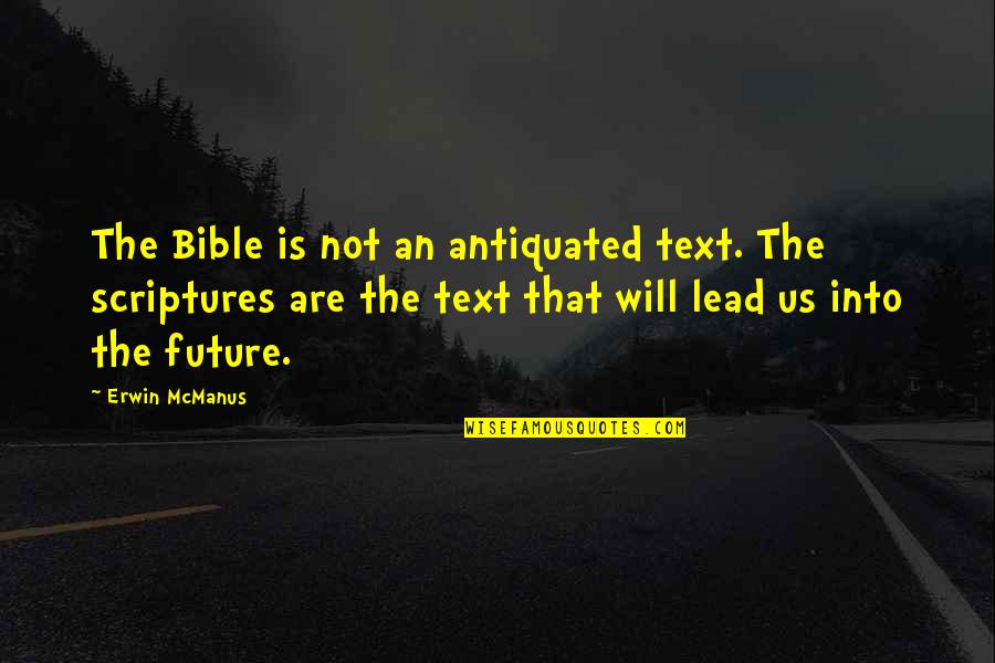 Antiquated Quotes By Erwin McManus: The Bible is not an antiquated text. The