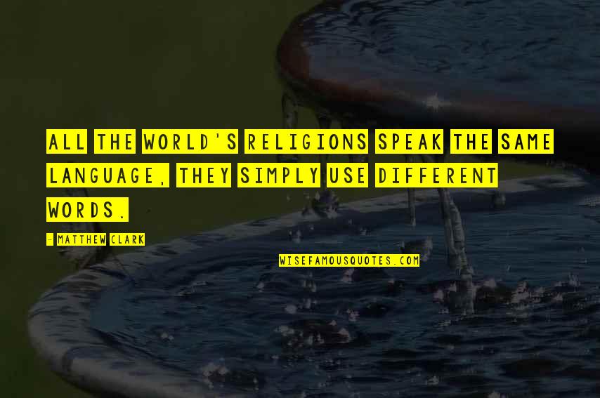 Antiquated's Quotes By Matthew Clark: All the world's religions speak the same language,