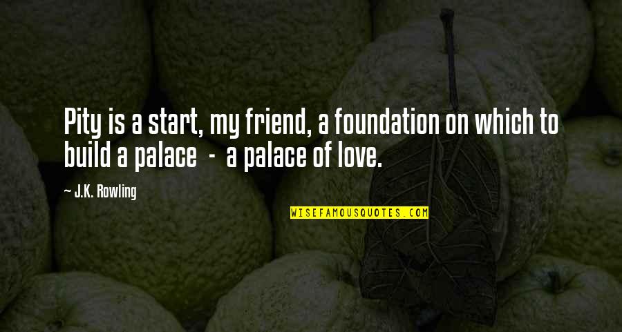 Antique Friend Quotes By J.K. Rowling: Pity is a start, my friend, a foundation