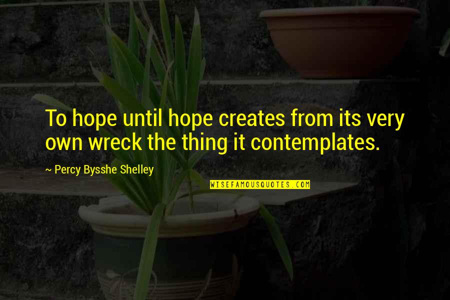 Antique Healbot Quotes By Percy Bysshe Shelley: To hope until hope creates from its very