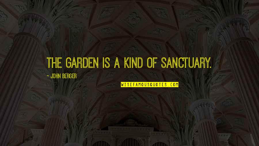 Antiques And History Quotes By John Berger: The garden is a kind of sanctuary.