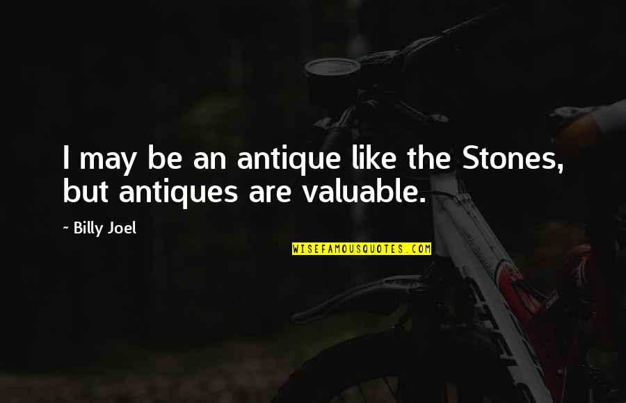 Antiques Quotes By Billy Joel: I may be an antique like the Stones,
