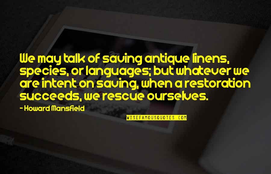 Antiques Quotes By Howard Mansfield: We may talk of saving antique linens, species,