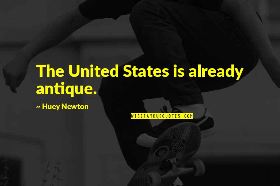 Antiques Quotes By Huey Newton: The United States is already antique.