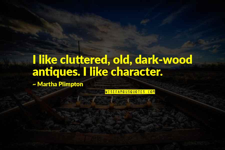 Antiques Quotes By Martha Plimpton: I like cluttered, old, dark-wood antiques. I like