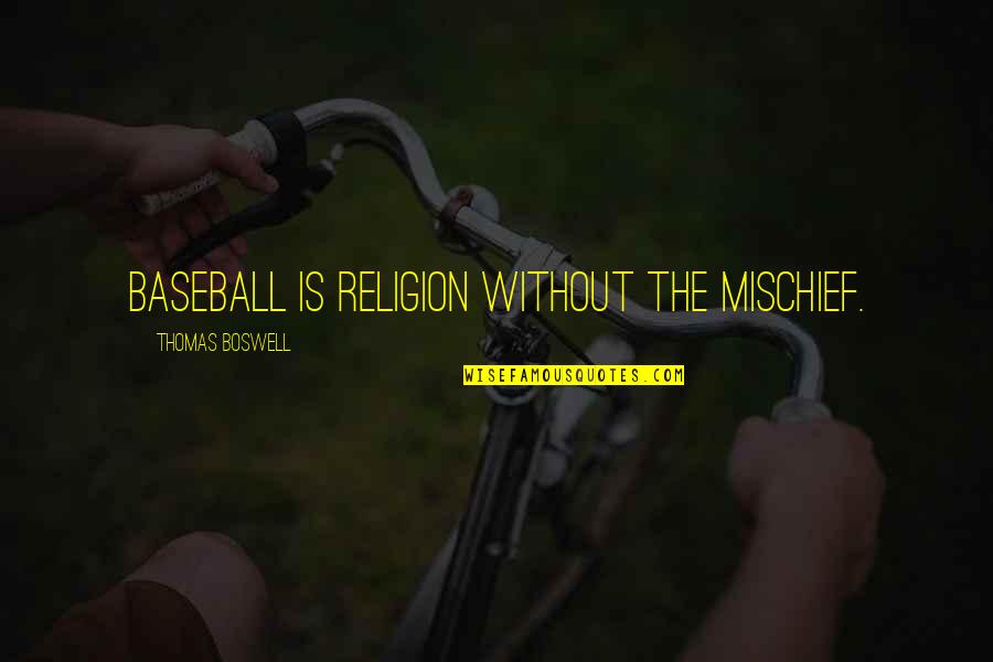 Antiquest Quotes By Thomas Boswell: Baseball is religion without the mischief.