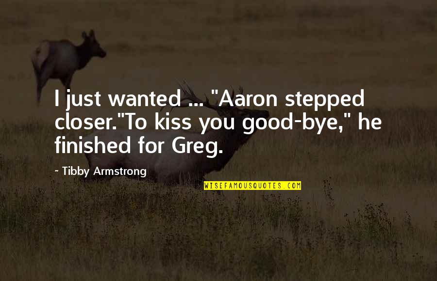 Antiquisimo Quotes By Tibby Armstrong: I just wanted ... "Aaron stepped closer."To kiss