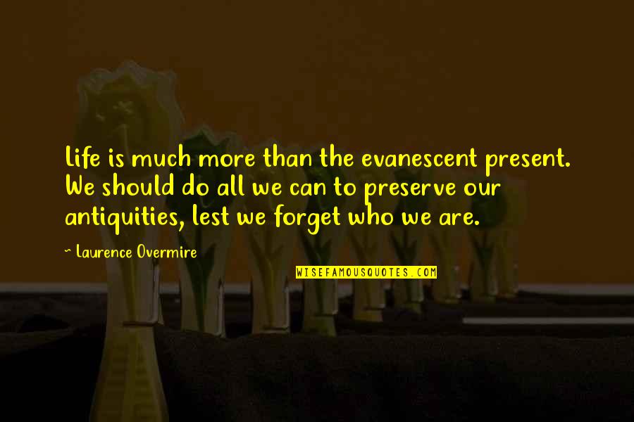 Antiquities Quotes By Laurence Overmire: Life is much more than the evanescent present.
