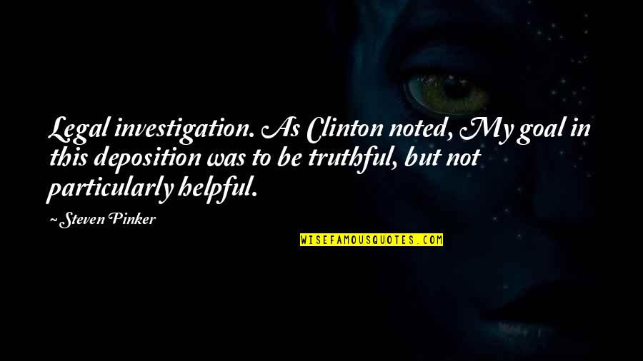 Antiquities Quotes By Steven Pinker: Legal investigation. As Clinton noted, My goal in