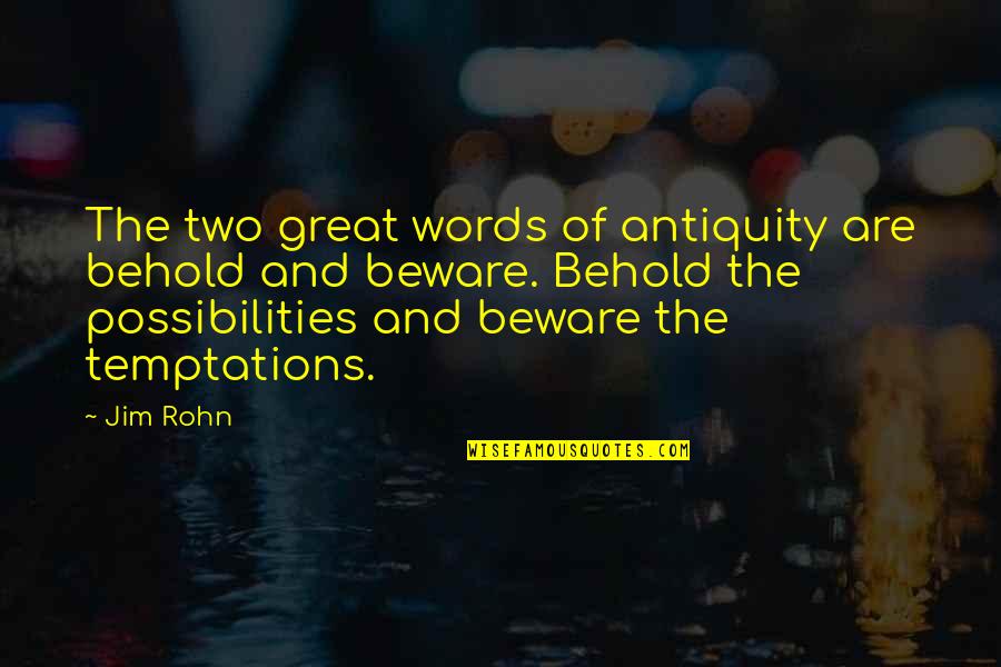 Antiquity Quotes By Jim Rohn: The two great words of antiquity are behold