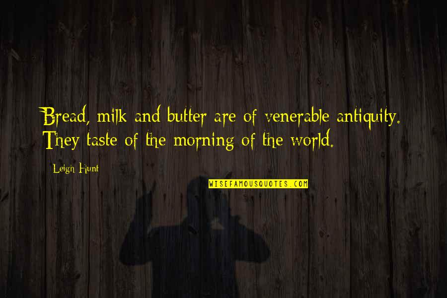 Antiquity Quotes By Leigh Hunt: Bread, milk and butter are of venerable antiquity.