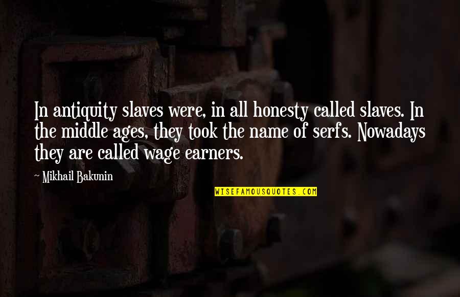 Antiquity Quotes By Mikhail Bakunin: In antiquity slaves were, in all honesty called