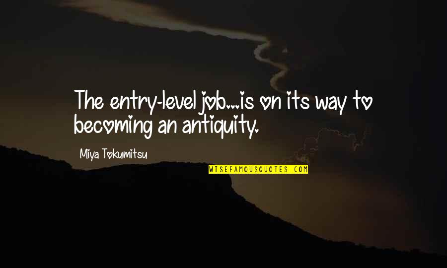 Antiquity Quotes By Miya Tokumitsu: The entry-level job...is on its way to becoming