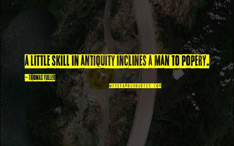 Antiquity Quotes By Thomas Fuller: A little skill in antiquity inclines a man