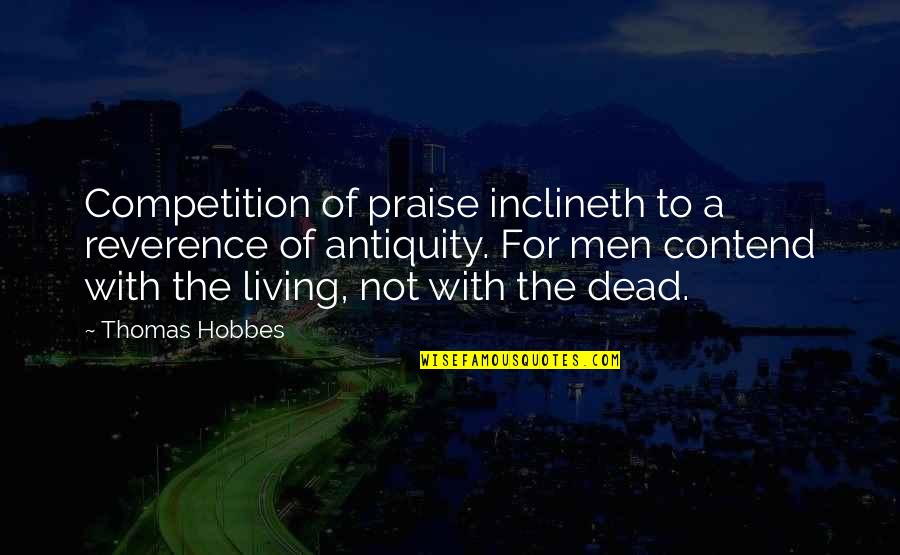 Antiquity Quotes By Thomas Hobbes: Competition of praise inclineth to a reverence of