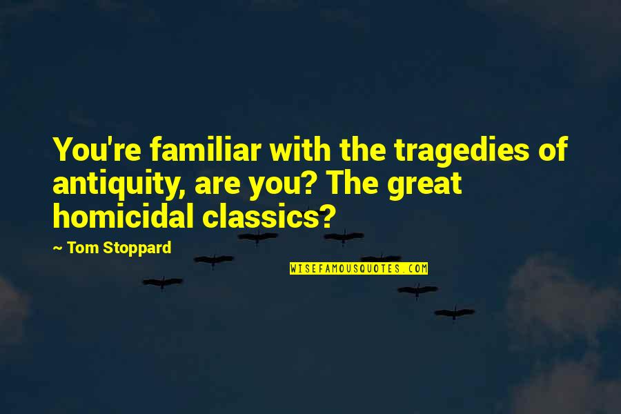 Antiquity Quotes By Tom Stoppard: You're familiar with the tragedies of antiquity, are