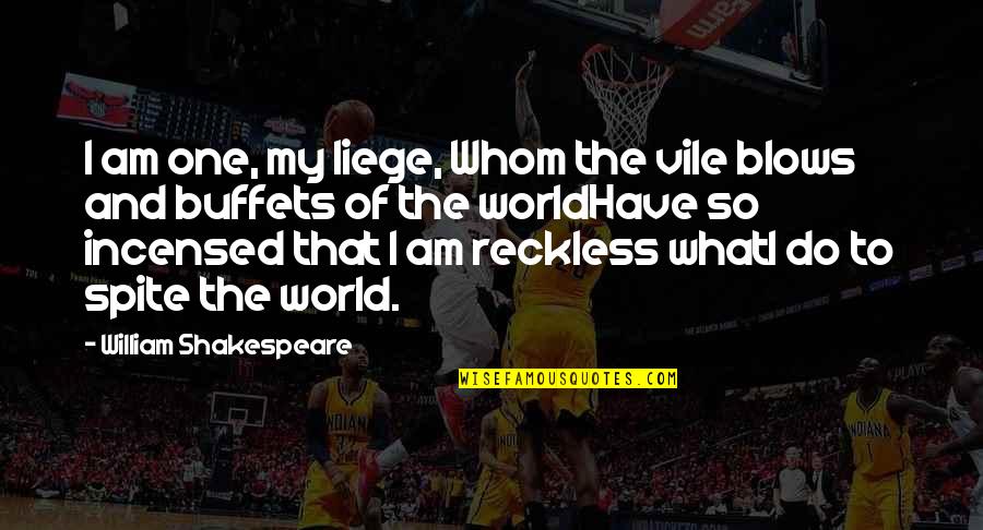 Antiracists Quotes By William Shakespeare: I am one, my liege, Whom the vile Antiracists Quotes By William Shakespeare: I am one, my liege, Whom the vile