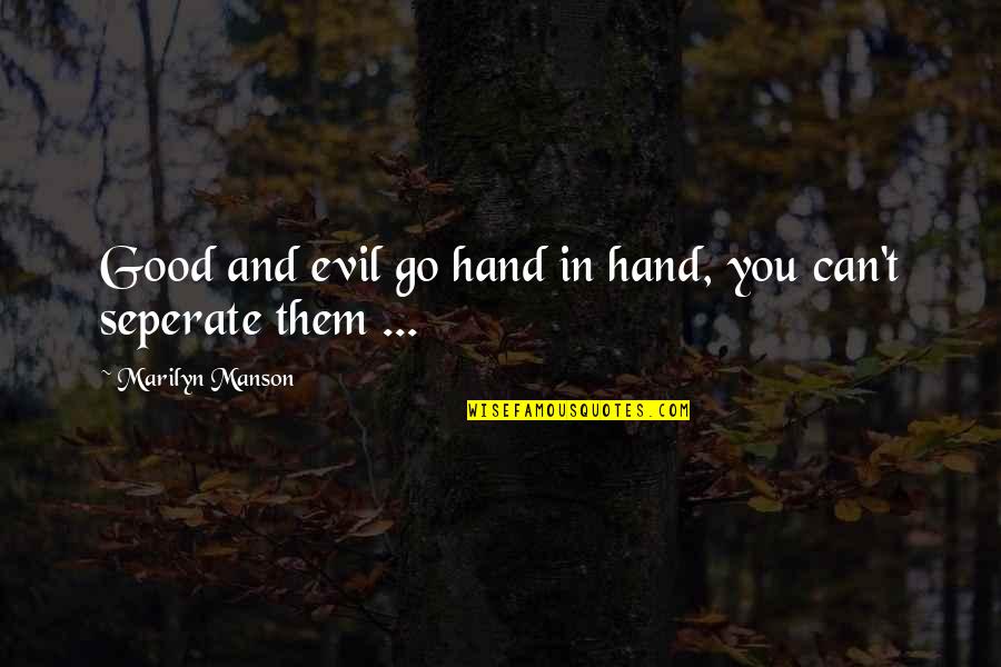 Antirationalistic Quotes By Marilyn Manson: Good and evil go hand in hand, you Antirationalistic Quotes By Marilyn Manson: Good and evil go hand in hand, you