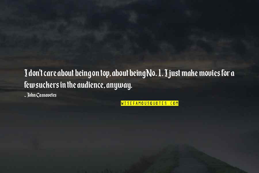 Antirion Quotes By John Cassavetes: I don't care about being on top, about Antirion Quotes By John Cassavetes: I don't care about being on top, about