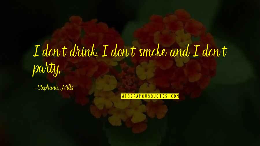 Antiscientism Quotes By Stephanie Mills: I don't drink, I don't smoke and I