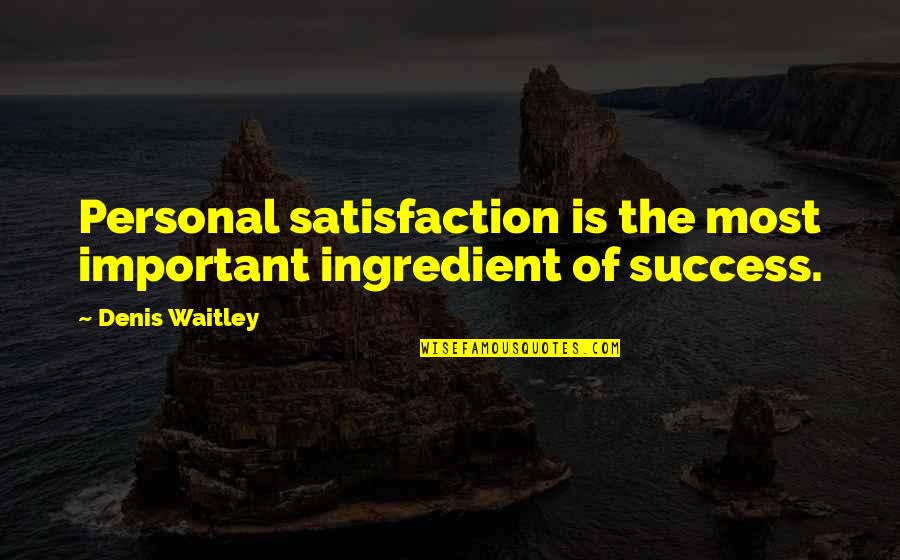 Antisemitism Quotes By Denis Waitley: Personal satisfaction is the most important ingredient of